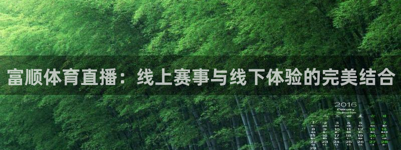 劲爆体育在线直播app：富顺体育直播：线上赛事与线下体验的完美结合